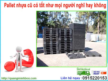 pallet-nhua-cu-co-tot-nhu-moi-nguoi-nghi-hay-khong